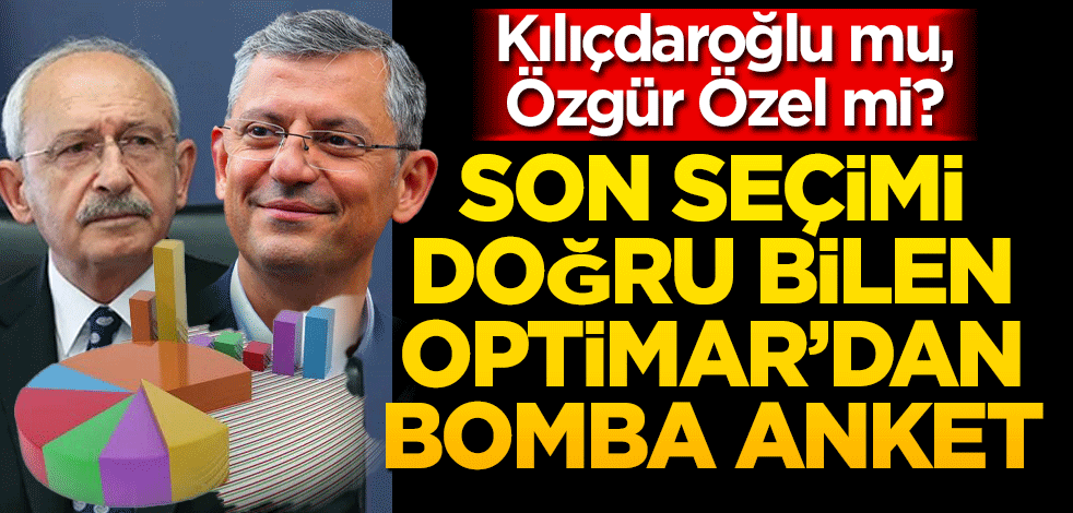 Son seçimi doğru bilen Optimar'dan bomba anket! Yerel seçimde ne olmalı? Kılıçdaroğlu mu Özgür Özel mi?
