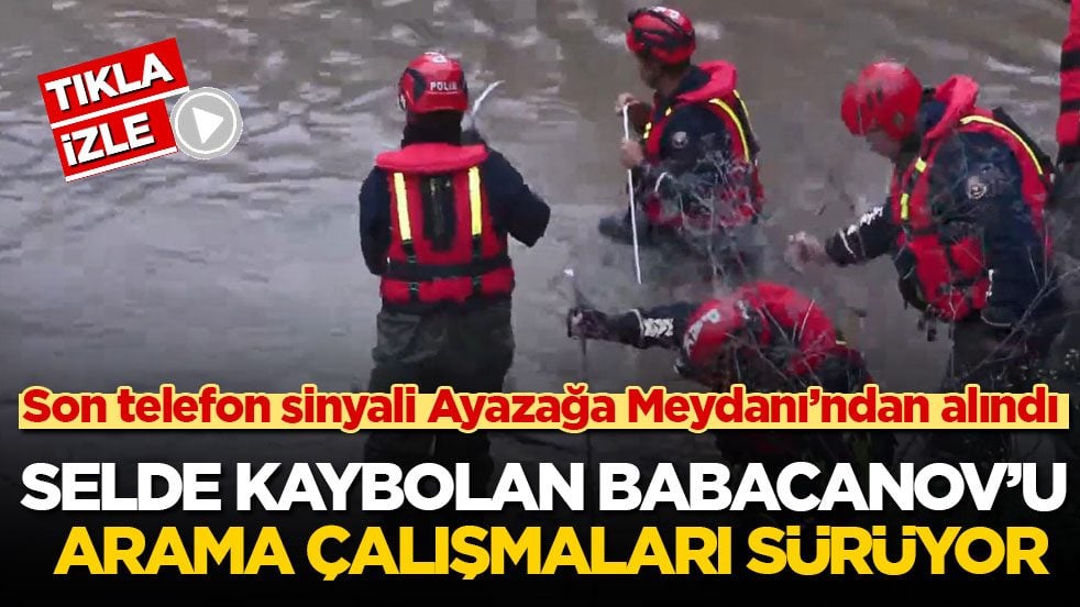 Son telefon sinyali Ayazağa Meydanı’ndan alındı! Selde kaybolan Babacanov’u arama çalışmaları sürüyor