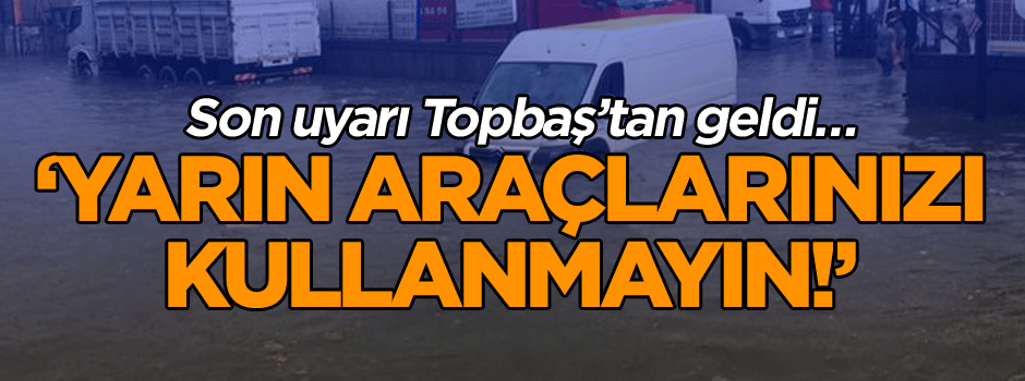 Son uyarı Topbaş’tan geldi… ‘Yarın araçlarınızı kullanmayın!’