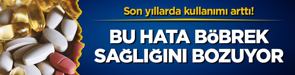 Son yıllarda kullanımı arttı! Bu hata böbrek sağlığını bozuyor