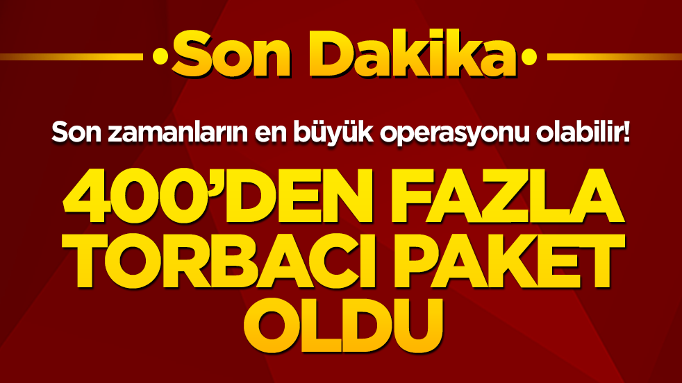 Son zamanların en büyük operasyonu olabilir! 400'den fazla torbacı gözaltına alındı