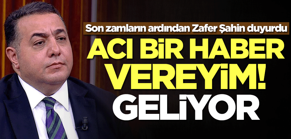 Son zamların ardından Zafer Şahin kötü haberi duyurdu: Geliyor