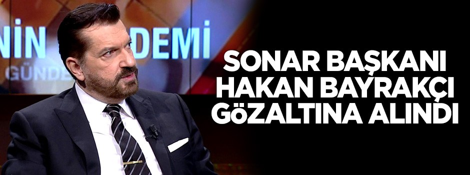 SONAR Başkanı Hakan Bayrakçı gözaltına alındı