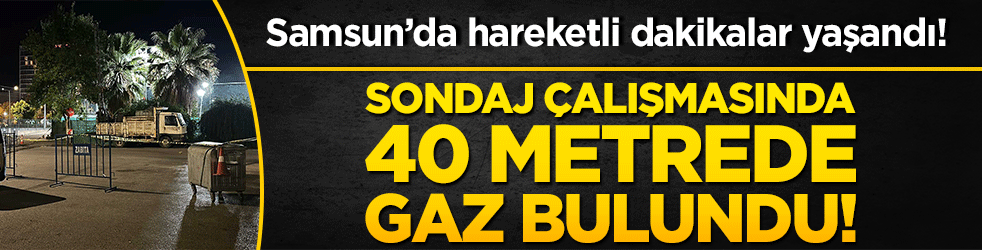 Sondaj çalışmasında 40 metrede gaz bulundu!