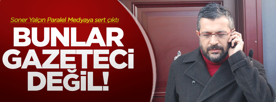 Soner Yalçın 'paralel' medyaya sert çıktı: Bunlar gazeteci değil