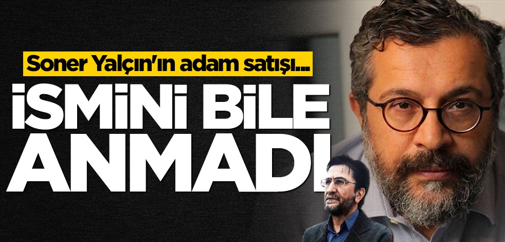Soner Yalçın'ın adam satışı... İsmini bile anmadı