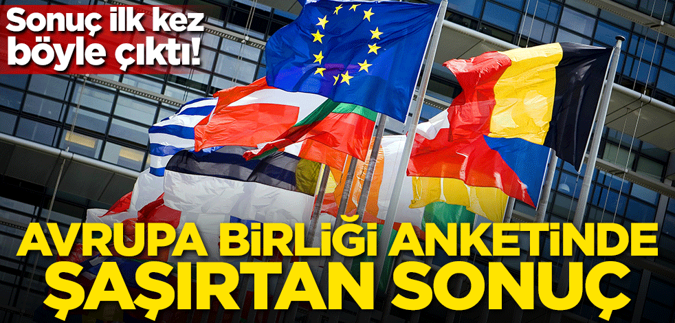 Sonuç ilk kez böyle çıktı! Avrupa Birliği anketinde şaşırtan sonuç