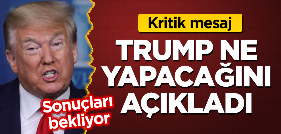 Sonuçları bekliyor... Kritik açıklama! Trump ne yapacağını açıkladı