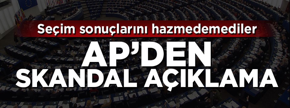 Sonuçları hazmedemeyen Avrupa Parlamentosundan skandal açıklama