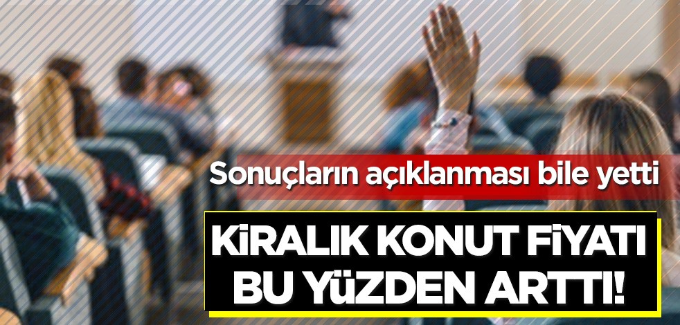 Sonuçların açıklanması bile yetti! Kiralık konut fiyatı bu yüzden arttı