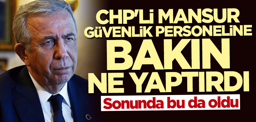 Sonunda bu da oldu... CHP'li Mansur Yavaş güvenlik personeline bakın ne yaptırdı