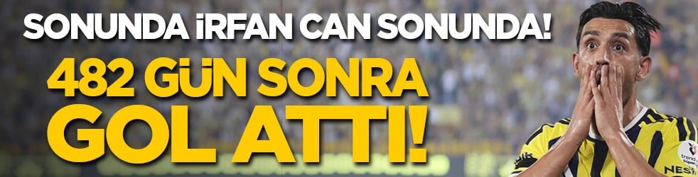 Sonunda İrfan Can sonunda! 482 gün sonra gol attı