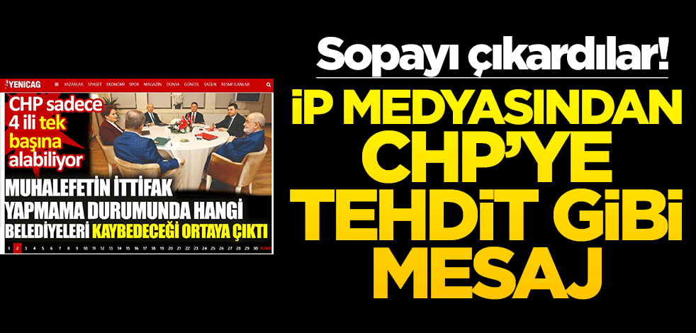 Sopayı çıkardılar! İP medyasından CHP’ye tehdit gibi mesaj