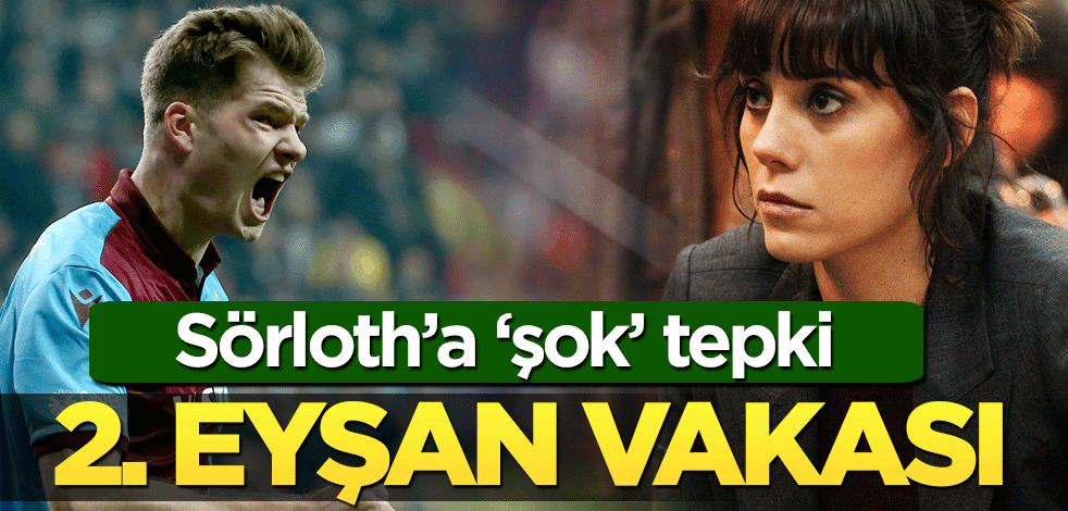 Sörloth’a şok tepki! İkinci Eyşan vakası yaşandı