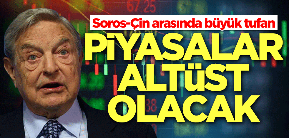 Soros-Çin arasında büyük tufan! Piyasalarda fırtına kopacak
