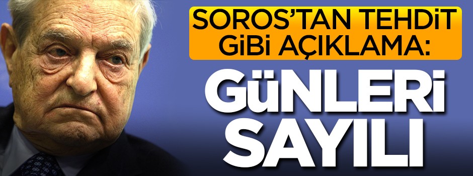 Soros'tan tehdit gibi açıklama: Günleri sayılı