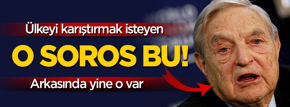 Soros’u topa tuttu: Ülkeyi karıştıran o!