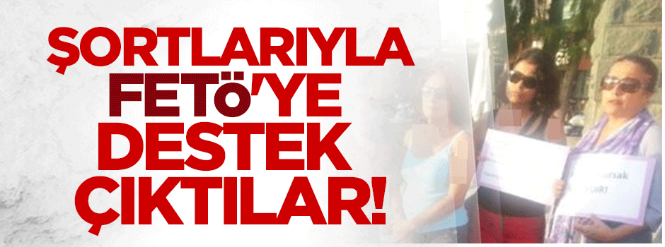 Şortlarını giyip, FETÖ'ye destek çıktılar!