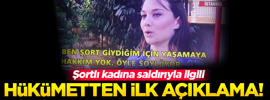 Şortlu kadına saldırıya ilişkin hükümetten ilk açıklama