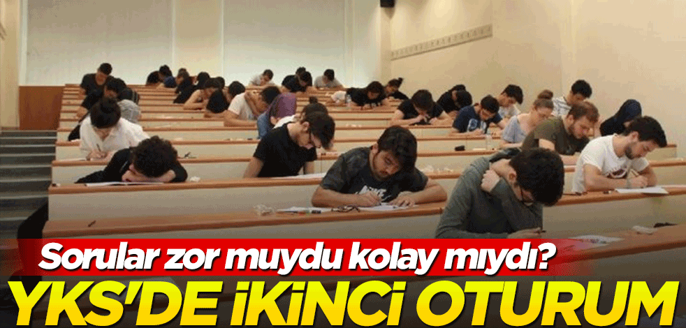 Sorular zor muydu kolay mıydı? YKS'de ikinci oturum