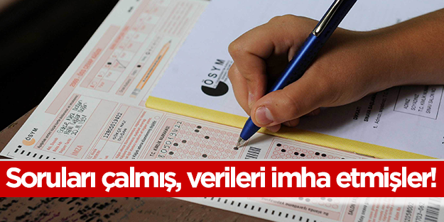Soruları çalmış, verileri imha etmişler!
