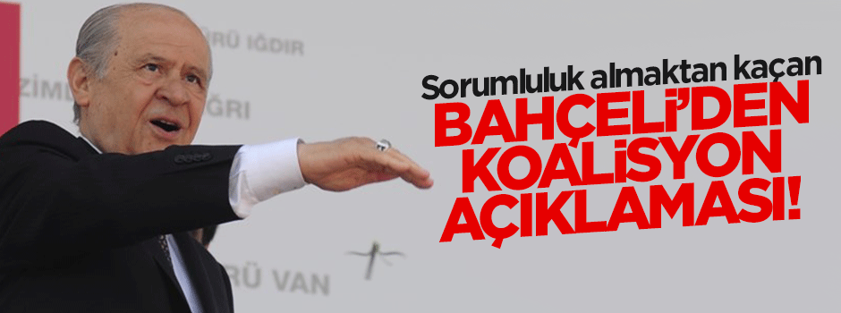 Sorumluluktan kaçan Bahçeli'den ilginç  koalisyon açıklaması!