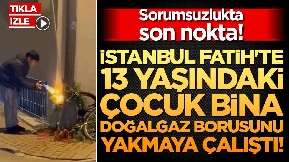 Sorumsuzlukta son nokta! İstanbul Fatih'te 13 yaşındaki çocuk bina doğal gaz borusunu çakmakla yakmaya çalıştı!