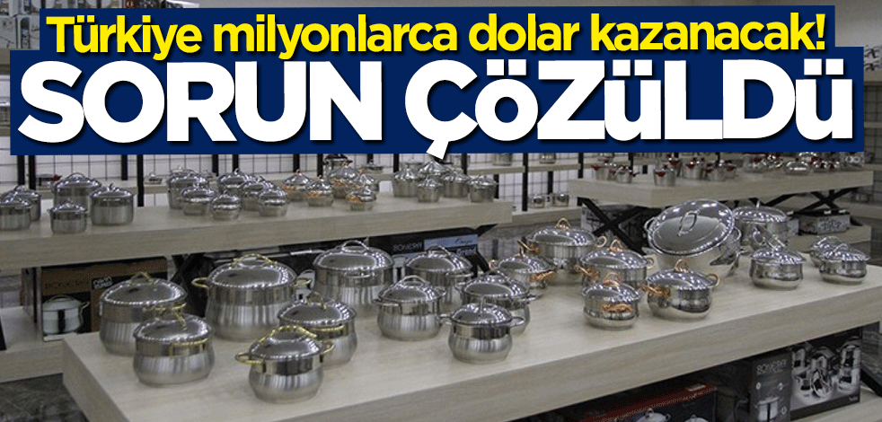 Sorun çözüldü! Türkiye milyonlarca dolar kazanacak