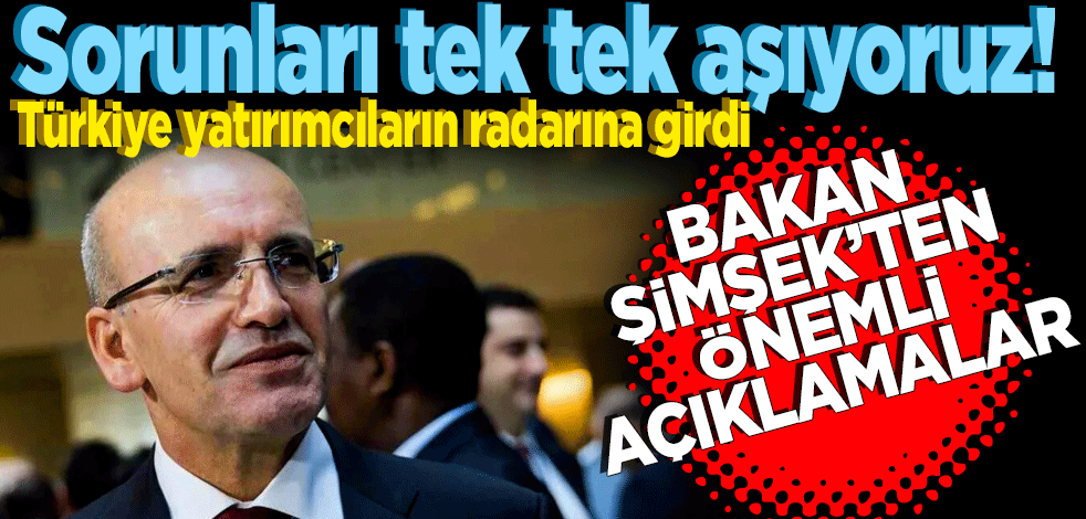 Sorunları tek tek aşıyoruz! Türkiye yatırımcıların radarına girdi Bakan Şimşek’ten önemli açıklamalar