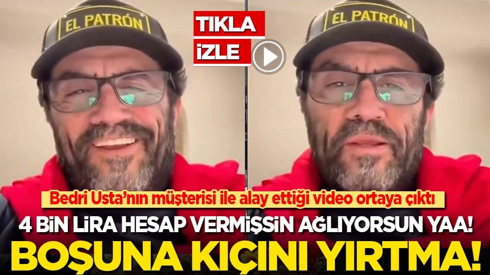 Soruşturma başlatılan Bedri Usta’nın müşterisi ile alay ettiği video ortaya çıktı: 4 bin lira hesap vermişsin ağlıyorsun yaa! Boşuna kıçını yırtma