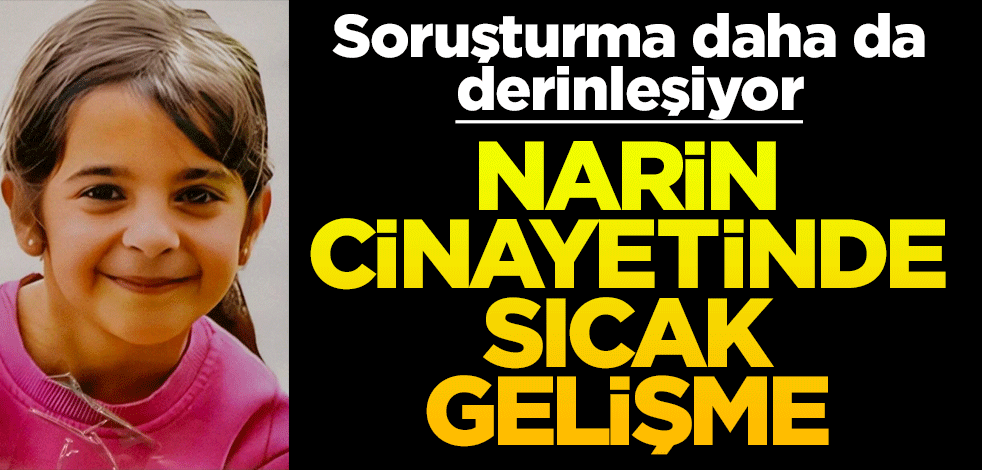 Soruşturma daha da derinleşiyor! Narin cinayetinde sıcak gelişme