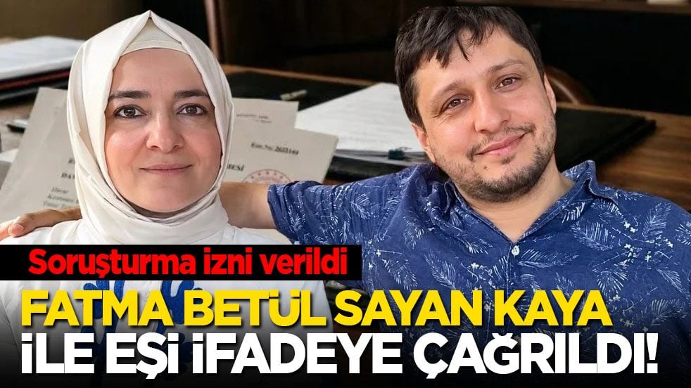 Soruşturma izni verildi: Fatma Betül Sayan Kaya ve eşi ifadeye çağrıldı