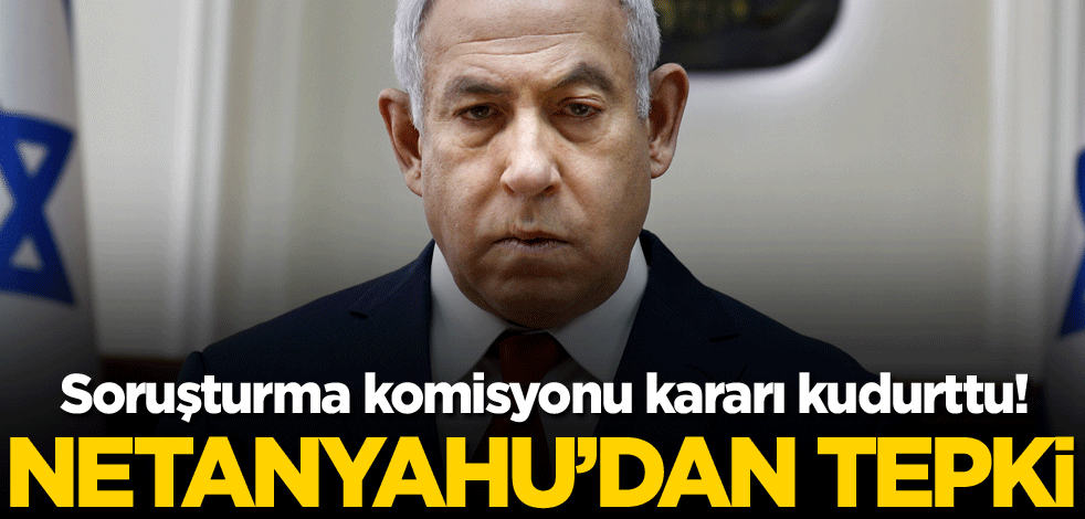 Soruşturma komisyonu kararı kudurttu! Netanyahu'dan BM'ye tepki