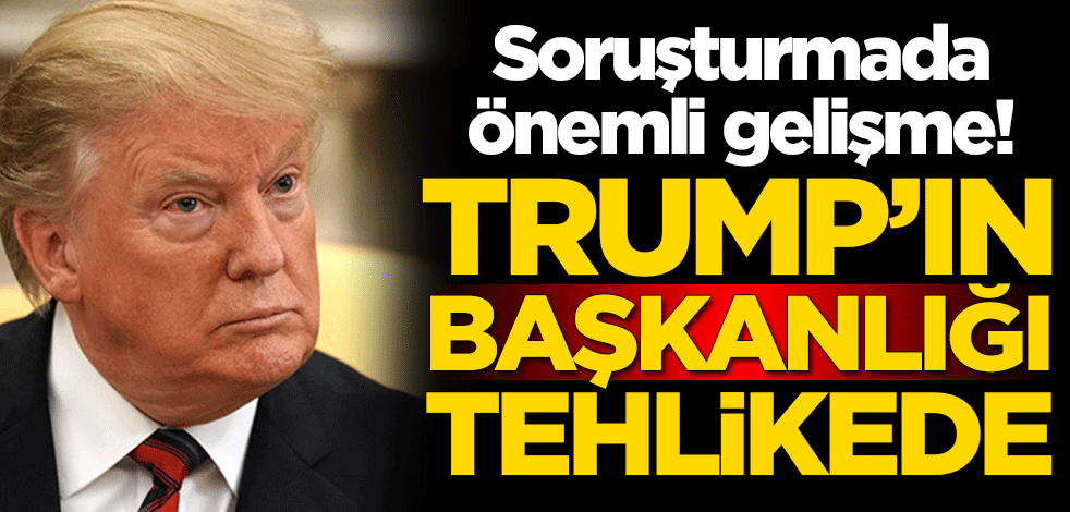 Soruşturmada önemli gelişme! Trump'ın başkanlığı tehlikede
