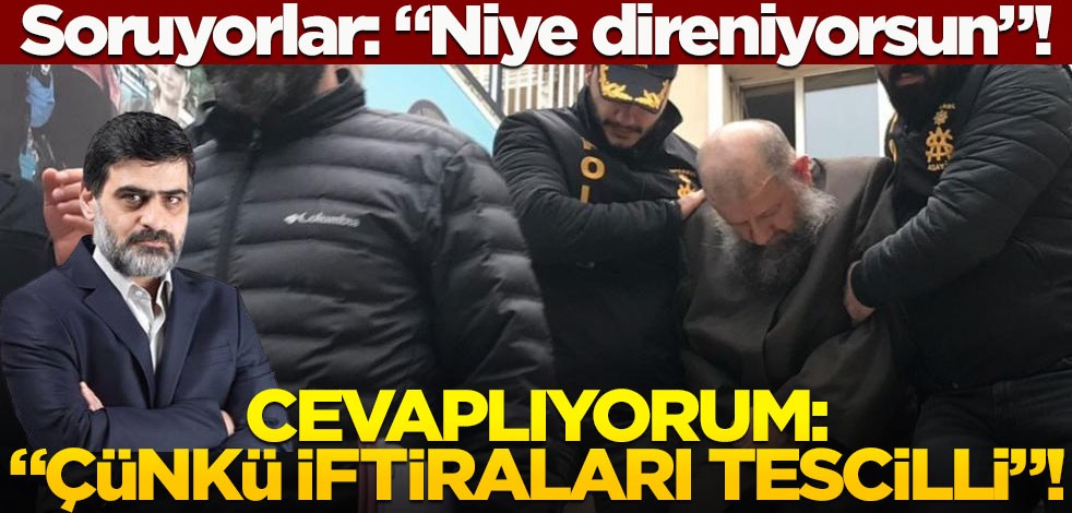 Soruyorlar: "Niye direniyorsun"! Cevaplıyorum: "Çünkü iftiraları tescilli"!