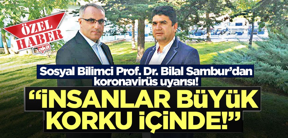 Sosyal Bilimci Prof. Dr. Bilal Sambur: İnsanlar büyük korku içinde