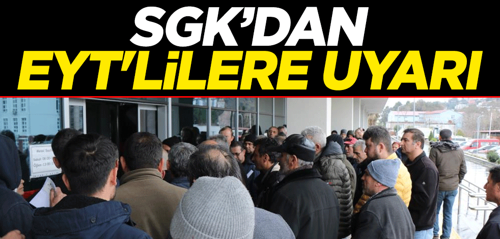 Sosyal Güvenlik Kurumu'ndan (SGK) Emeklilikte Yaşa Takılanlar'a (EYT) uyarı