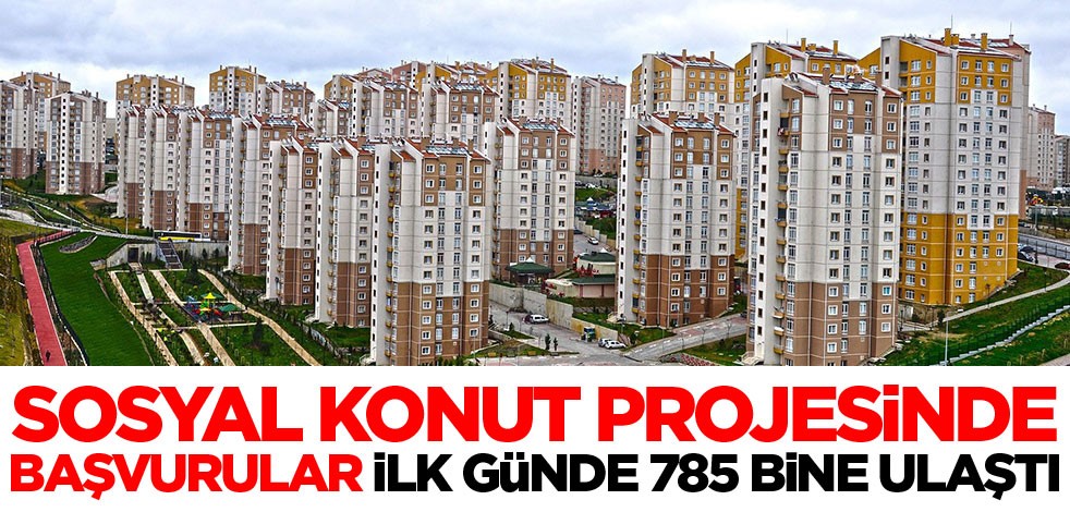 Sosyal konut projesinde ilk gün başvuru sayısı 785 bine ulaştı