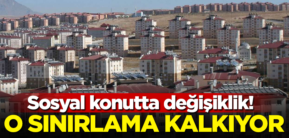 Sosyal konutta değişiklik! O sınırlama kalkıyor