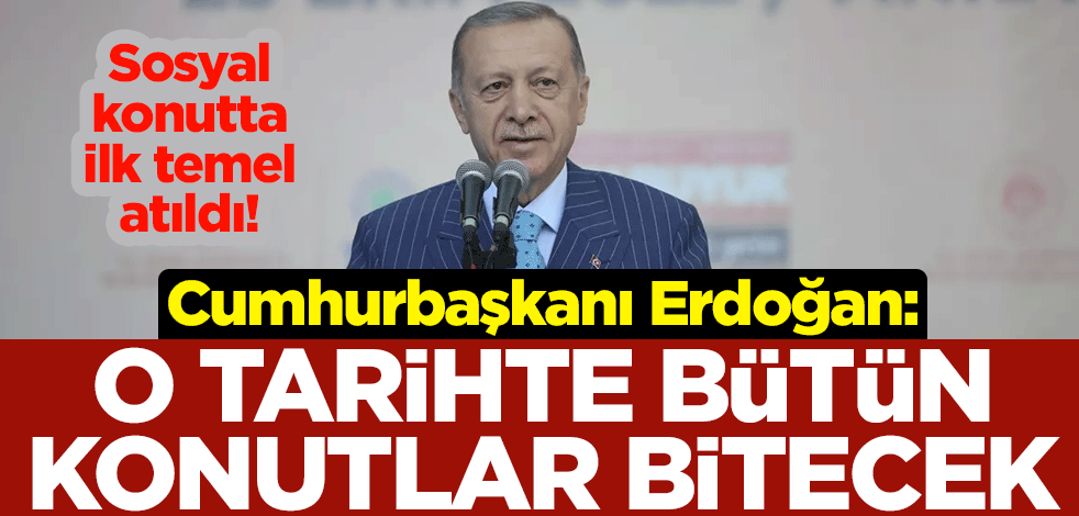 Sosyal konutta ilk temel atıldı! Cumhurbaşkanı Erdoğan: 2028'de bütün konutlar bitecek