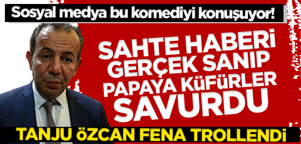 Sosyal medya bu komediyi konuşuyor! Tanju Özcan fena trollendi: Sahte haberi gerçek sanıp papaya küfürler savurdu