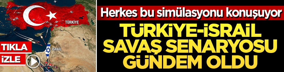 Sosyal medya bu simülasyonu konuşuyor: Türkiye-İsrail savaş senaryosu gündem oldu