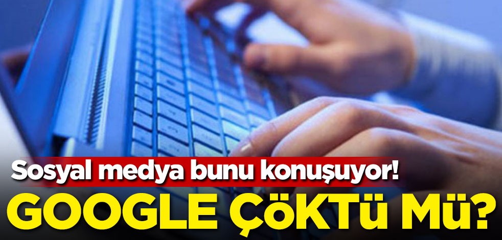 Sosyal medya bunu konuşuyor! Google çöktü mü?