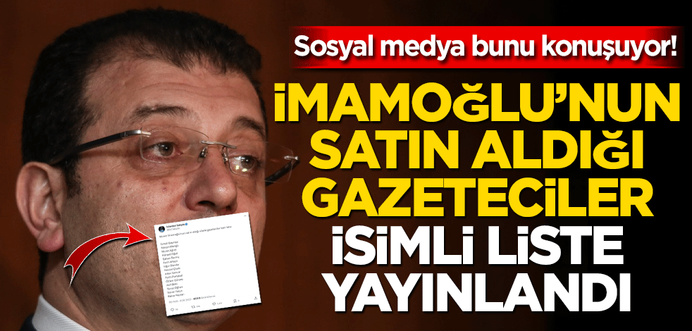 Sosyal medya bunu konuşuyor! İmamoğlu’nun satın aldığı gazeteciler isimli liste paylaşıldı