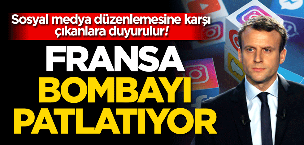 Sosyal medya düzenlemesine karşı çıkanlara duyurulur! Fransa bombayı patlatıyor