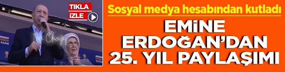 Sosyal medya hesabından kutladı Emine Erdoğan'dan 25. yıl paylaşımı