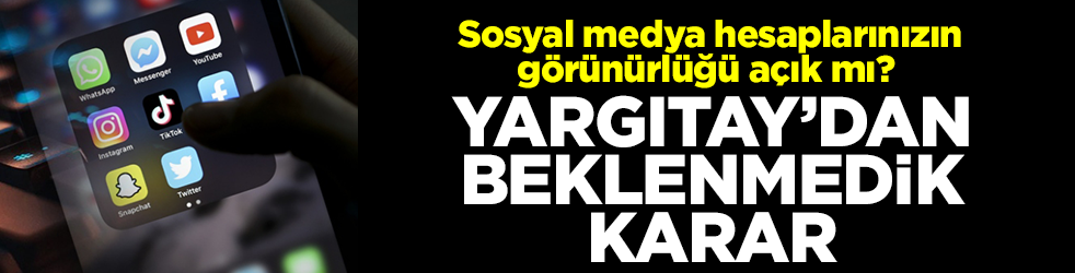 Sosyal medya hesaplarınızın görünürlüğü açık mı? Yargıtay'dan beklenmedik karar