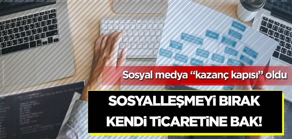 Sosyal medya "kazanç kapısı" oldu! Sosyalleşmeyi bırak kendi ticaretine bak!