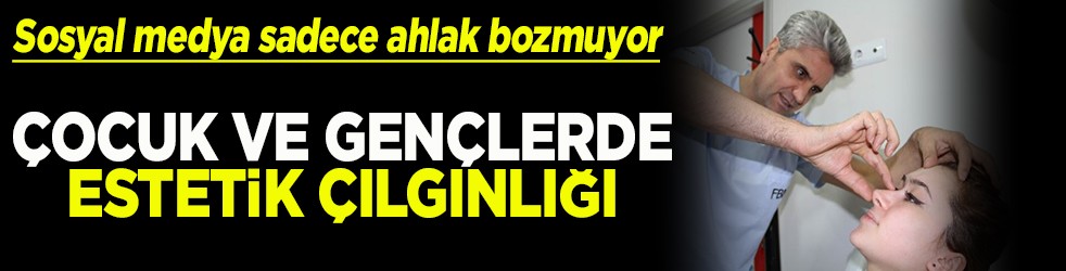 Sosyal medya sadece ahlak bozmuyor Çocuk ve gençlerde estetik çılgınlığı