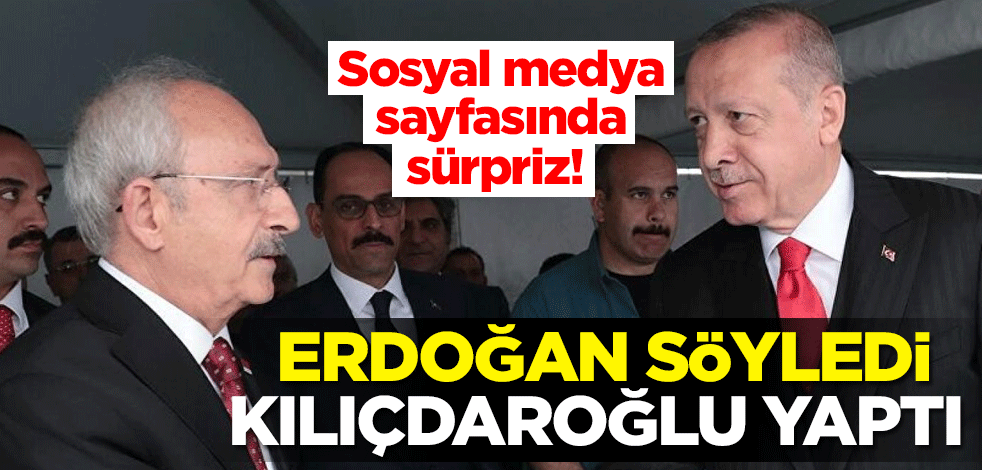 Sosyal medya sayfasında sürpriz! Erdoğan söyledi Kılıçdaroğlu yaptı